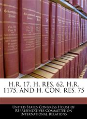 H.R. 17, H. RES. 62, H.R. 1175, AND H. CON. RES. 75,1240454155,9781240454150