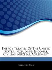 Articles On Energy Treaties Of The United States, including Indo-u.s. Civilian Nuclear Agreement,1242567380,9781242567384