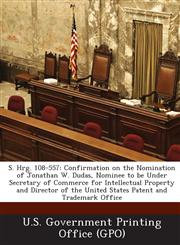 S. Hrg. 108-557 Confirmation on the Nomination of Jonathan W. Dudas, Nominee to Be Under Secretary of Commerce for Intellectual Proper,1294270508,9781294270508