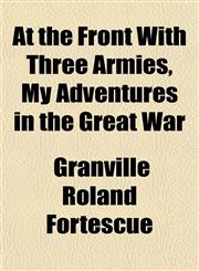 At the Front With Three Armies, My Adventures in the Great War,1152625799,9781152625792
