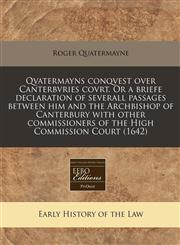 Qvatermayns conqvest over Canterbvries covrt. Or a briefe declaration of severall passages between him and the Archbishop of Canterbury with other commissioners of the High Commission Court (1642),1171353421,9781171353423