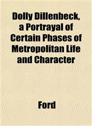 Dolly Dillenbeck, a Portrayal of Certain Phases of Metropolitan Life and Character,1152240277,9781152240278
