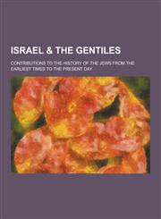 Israel & the Gentiles; Contributions to the History of the Jews from the Earliest Times to the Present Day,1230230831,9781230230832
