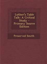 Luther's Table Talk A Critical Study - Primary Source Edition,1295434830,9781295434831