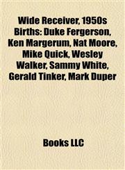 Wide Receiver, 1950s Birth Introduction Duke Fergerson, Ken Margerum, Nat Moore, Mike Quick, Wesley Walker, Sammy White, Gerald Tinker,115560671X,9781155606712