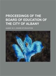 Proceedings of the Board of Education of the City of Albany,1130147118,9781130147117