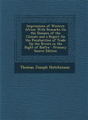 Impressions of Western Africa With Remarks on the Diseases of the Climate and a Report on the Peculiarities of Trade Up the Rivers in the Bight of B,1289570612,9781289570613