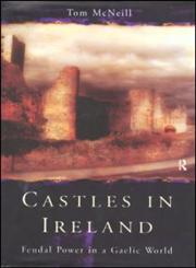 Castles in Ireland Feudal Power in a Gaelic World 1st Published,0415228530,9780415228534