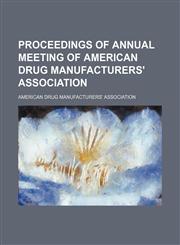 Proceedings of annual meeting of American Drug Manufacturers' Association,1150371196,9781150371196