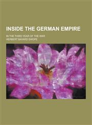 Inside the German Empire; In the Third Year of the War,123023070X,9781230230702