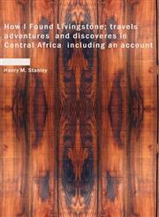 How I Found Livingstone; travels  adventures  and discoveres in Central Africa  including an account,1426411901,9781426411908