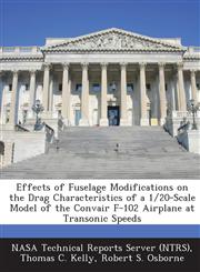 Effects of Fuselage Modifications on the Drag Characteristics of a 1/20-Scale Model of the Convair F-102 Airplane at Transonic Speeds,1287266584,9781287266587