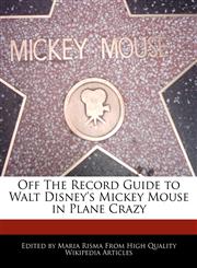 Off The Record Guide to Walt Disney's Mickey Mouse in Plane Crazy,117114704X,9781171147046