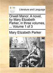 Orwell Manor. A novel, by Mary Elizabeth Parker, in three volumes, ...  Volume 1 of 3,1170087299,9781170087299