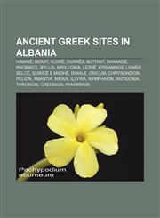 Ancient Greek sites in Albania Himarë, Berat, Vlorë, Durrës, Butrint, Sarandë, Phoenice, Byllis, Apollonia, Lezhë, Epidamnos, Lower Selcë,1155542495,9781155542492