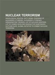 Nuclear terrorism Radiological weapon, Dirty bomb, Poisoning of Alexander Litvinenko, Alexander Litvinenko assassination theories,1157514707,9781157514701