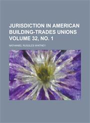 Jurisdiction in American Building-Trades Unions Volume 32, No. 1,1155078896,9781155078892