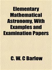 Elementary Mathematical Astronomy, With Examples and Examination Papers,1152645773,9781152645776