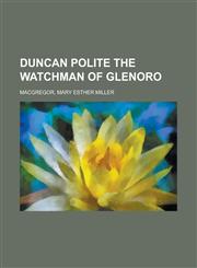 Duncan Polite the Watchman of Glenoro,115381451X,9781153814515