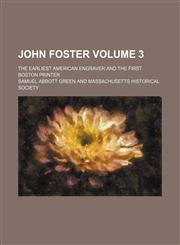 John Foster Volume 3; the earliest American engraver and the first Boston printer,1235980022,9781235980022