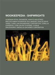 Wookieepedia - Shipwrights Alderaan Royal Engineers, Arakyd Industries, Baktoid Armor Workshop, BullbaBong, Byblos Drive Yards, Corellian Engineering Corporation, Corellia StarDrive, Core Galaxy Systems, Cygnus Spaceworks, Daedalus Gas Mines Corporation,,1234817896,9781234817893
