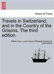 Travels in Switzerland, and in the Country of the Grisons. The third edition.,1241501467,9781241501464