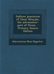 Sublime pessimism of Omar Khayâm, the astronomer-poet of Persia  - Primary Source Edition,1295238802,9781295238804
