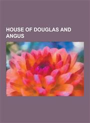 House of Douglas and Angus Duke of Hamilton, Tantallon Castle, James Douglas, Lord of Douglas, Clan Douglas, Douglas of Mains, Archibald Douglas,,123051810X,9781230518107