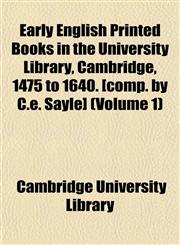 Early English Printed Books in the University Library, Cambridge, 1475 to 1640. [comp. by C.e. Sayle] (Volume 1),1152887963,9781152887961