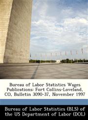 Bureau of Labor Statistics Wages Publications Fort Collins-Loveland, CO, Bulletin 3090-37, November 1997,1249352185,9781249352181