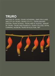 Truro Diocese of Truro, Truro Cathedral, GWR 3700 Class 3440 City of Truro, Truro City F.C., Truro railway station, Truro School,1156644631,9781156644638