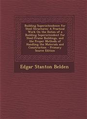 Building Superintendence for Steel Structures A Practical Work on the Duties of a Building Superintendent for Steel-Frame Buildings, and the Proper M,1289715920,9781289715922