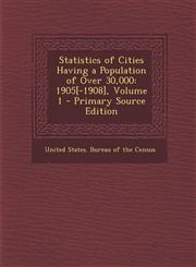 Statistics of Cities Having a Population of Over 30,000 1905[-1908], Volume 1,1289467110,9781289467111