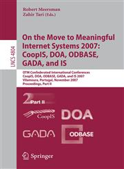On the Move to Meaningful Internet Systems 2007 CoopIS, DOA, ODBASE, GADA, and IS : OTM Confederated International Conferences, CoopIS, DOA, ODBASE, GADA, and IS 2007, Vilamoura, Portugal, November 25-30, 2007, Proceedings, Part II,3540768351,9783540768357