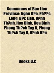 Communes of Bac Lieu Province Ngan Dừa, Phước Long, Bạc Liêu, Vĩnh Thịnh, Hòa Bình, Hòa Binh, Phong Thạch Tây A, Phong Thạch Tây B, Vĩnh Hậu,1155921739,9781155921730