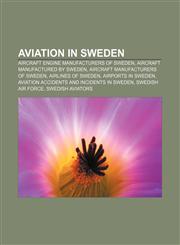 Aviation in Sweden Aircraft engine manufacturers of Sweden, Aircraft manufactured by Sweden, Aircraft manufacturers of Sweden,1157776132,9781157776130