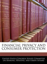 FINANCIAL PRIVACY AND CONSUMER PROTECTION,1240474709,9781240474707