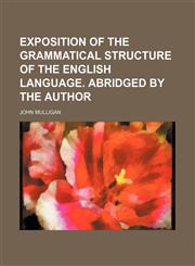 Exposition of the grammatical structure of the English language. Abridged by the author,1231245530,9781231245538