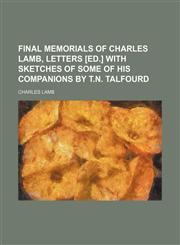 Final memorials of Charles Lamb, letters [ed.] with sketches of some of his companions by T.N. Talfourd,115006532X,9781150065323