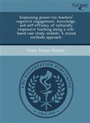 Examining preservice teachers' cognitive engagement, knowledge, and self-efficacy of culturally responsive teaching using a web-based case study module A mixed methods approach.,1248986423,9781248986424