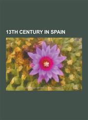 13th Century in Spain Al-Azraq Treaty of 1245, Aragonese Crusade, Battle of Epila, Battle of Jerez, Battle of Las Navas de Tolosa, Battle of,1230606556,9781230606552