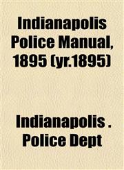 Indianapolis Police Manual, 1895 (yr.1895),1152333089,9781152333086