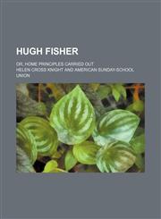 Hugh Fisher; Or, Home Principles Carried Out,1151642843,9781151642844