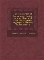 Composition of Indian Geographical Names Illustrated from the Algonkin Languages,1289811873,9781289811877