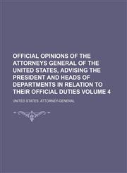 Official opinions of the Attorneys General of the United States, advising the President and heads of departments in relation to their official duties Volume 4,1231172495,9781231172490