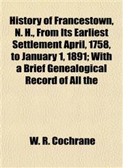 History of Francestown, N. H., From Its Earliest Settlement April, 1758, to January 1, 1891; With a Brief Genealogical Record of All the,1153383047,9781153383042