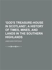 'god's Treasure-House in Scotland'; A History of Times, Mines, and Lands in the Southern Highlands,1150638702,9781150638701
