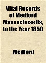 Vital Records of Medford Massachusetts, to the Year 1850,115320407X,9781153204071