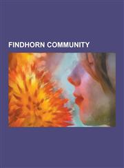 Findhorn Community The Waterboys, William Irwin Thompson, Findhorn Ecovillage, Findhorn Foundation, Eileen Caddy, David Spangler, Sir Geo,1230480781,9781230480787