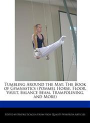 Tumbling Around the Mat The Book of Gymnastics (Pommel Horse, Floor, Vault, Balance Beam, Trampolining, and More),1241003564,9781241003562